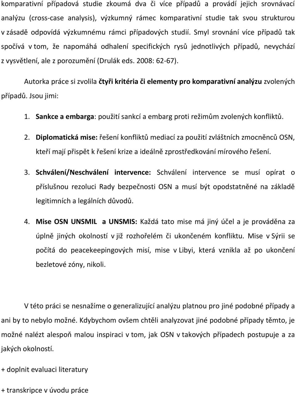 Autorka práce si zvolila čtyři kritéria či elementy pro komparativní analýzu zvolených případů. Jsou jimi: 1. Sankce a embarga: použití sankcí a embarg proti režimům zvolených konfliktů. 2.