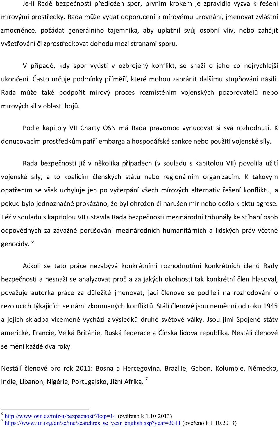 stranami sporu. V případě, kdy spor vyústí v ozbrojený konflikt, se snaží o jeho co nejrychlejší ukončení. Často určuje podmínky příměří, které mohou zabránit dalšímu stupňování násilí.