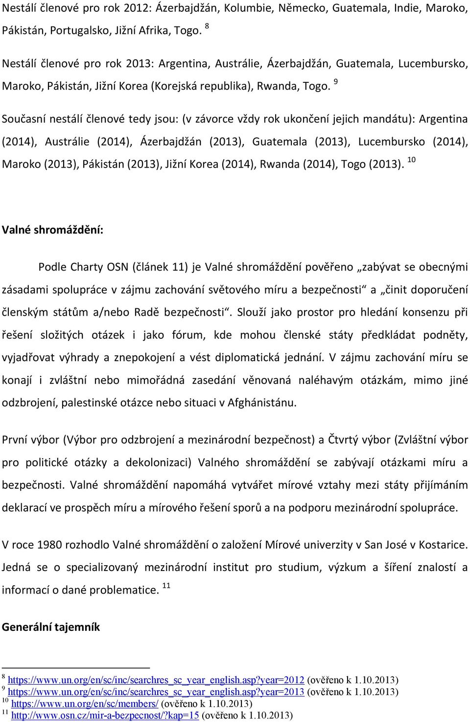 9 Současní nestálí členové tedy jsou: (v závorce vždy rok ukončení jejich mandátu): Argentina (2014), Austrálie (2014), Ázerbajdžán (2013), Guatemala (2013), Lucembursko (2014), Maroko (2013),