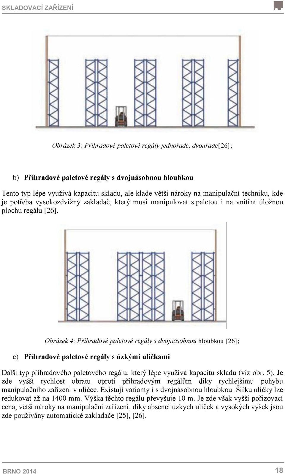 Obrázek 4: Příhradové paletové regály s dvojnásobnou hloubkou [26]; c) Příhradové paletové regály s úzkými uličkami Další typ příhradového paletového regálu, který lépe využívá kapacitu skladu (viz