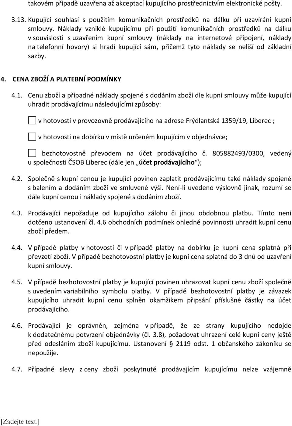 přičemž tyto náklady se neliší od základní sazby. 4. CENA ZBOŽÍ A PLATEBNÍ PODMÍNKY 4.1.