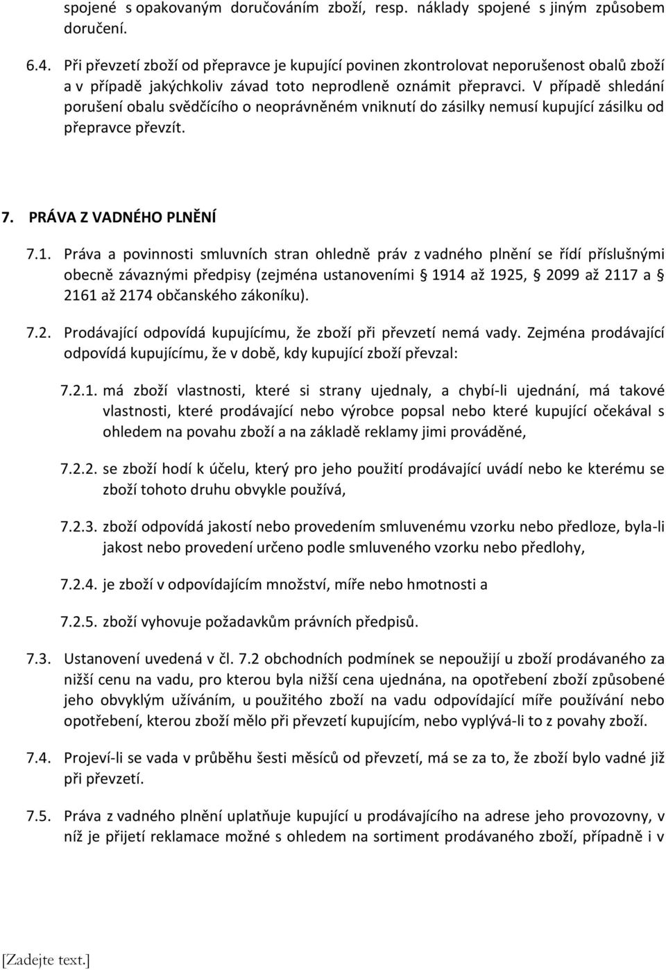 V případě shledání porušení obalu svědčícího o neoprávněném vniknutí do zásilky nemusí kupující zásilku od přepravce převzít. 7. PRÁVA Z VADNÉHO PLNĚNÍ 7.1.