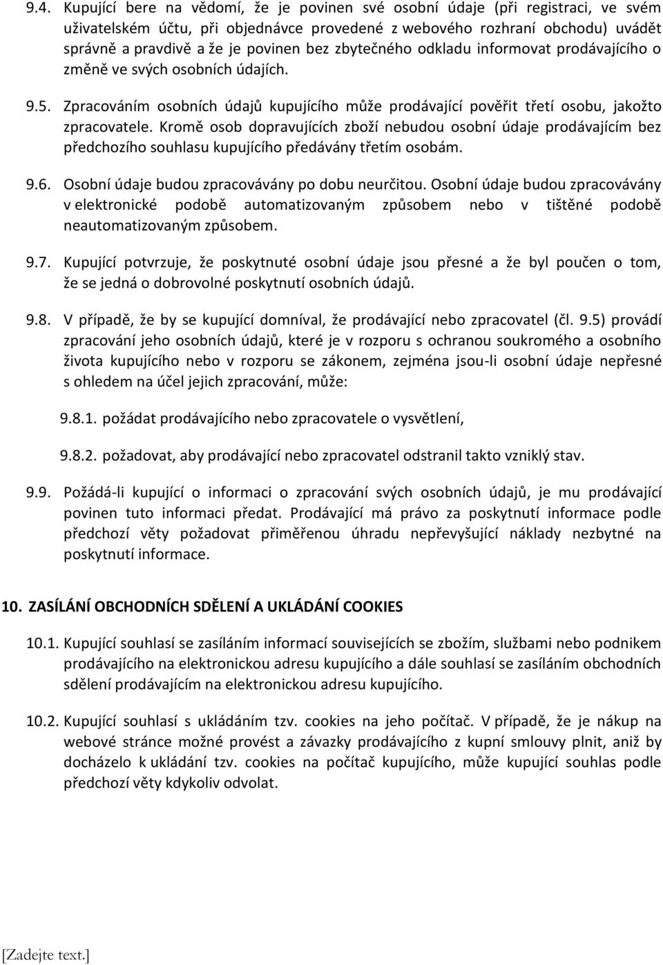 Kromě osob dopravujících zboží nebudou osobní údaje prodávajícím bez předchozího souhlasu kupujícího předávány třetím osobám. 9.6. Osobní údaje budou zpracovávány po dobu neurčitou.