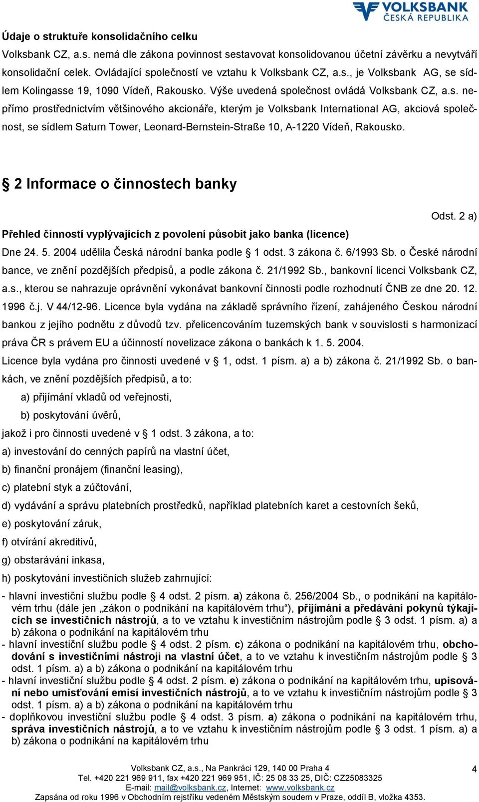 2 Informace o činnostech banky Odst. 2 a) Přehled činností vyplývajících z povolení působit jako banka (licence) Dne 24. 5. 2004 udělila Česká národní banka podle 1 odst. 3 zákona č. 6/1993 Sb.