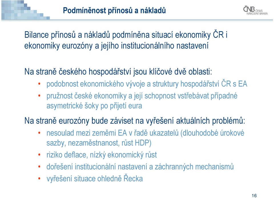 případné asymetrické šoky po přijetí eura Na straně eurozóny bude záviset na vyřešení aktuálních problémů: nesoulad mezi zeměmi EA v řadě ukazatelů (dlouhodobé