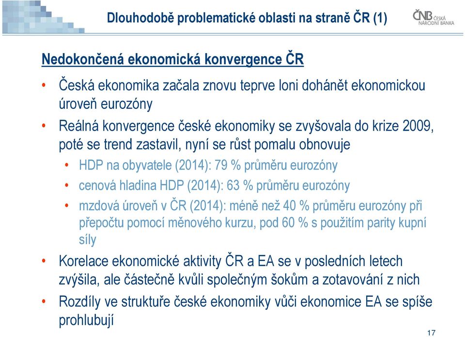 (2014): 63 % průměru eurozóny mzdová úroveň v ČR (2014): méně než 40 % průměru eurozóny při přepočtu pomocí měnového kurzu, pod 60 % s použitím parity kupní síly Korelace