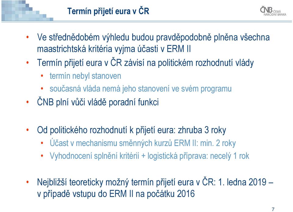 poradní funkci Od politického rozhodnutí k přijetí eura: zhruba 3 roky Účast v mechanismu směnných kurzů ERM II: min.