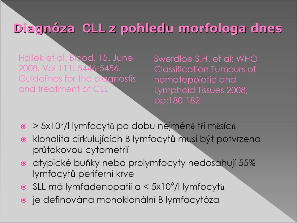 et al: WHO Classification Tumours of hematopoietic and Lymphoid Tissues 2008, pp:180-182 > 5x10 9 /l lymfocytů po dobu nejméně tří