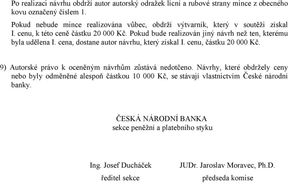 Pokud bude realizován jiný návrh než ten, kterému byla udělena I. cena, dostane autor návrhu, který získal I. cenu, částku 20 000 Kč.