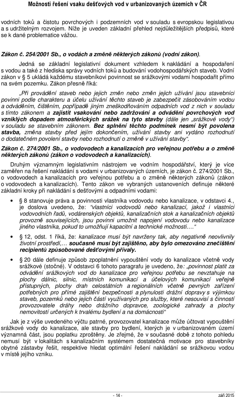 Jedná se základní legislativní dokument vzhledem k nakládání a hospodaření s vodou a také z hlediska správy vodních toků a budování vodohospodářských staveb.