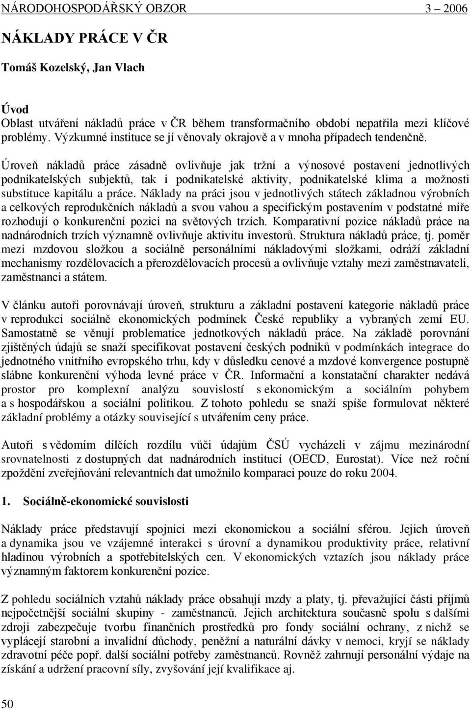 Úroveň nákladů práce zásadně ovlivňuje jak tržní a výnosové postavení jednotlivých podnikatelských subjektů, tak i podnikatelské aktivity, podnikatelské klima a možnosti substituce kapitálu a práce.