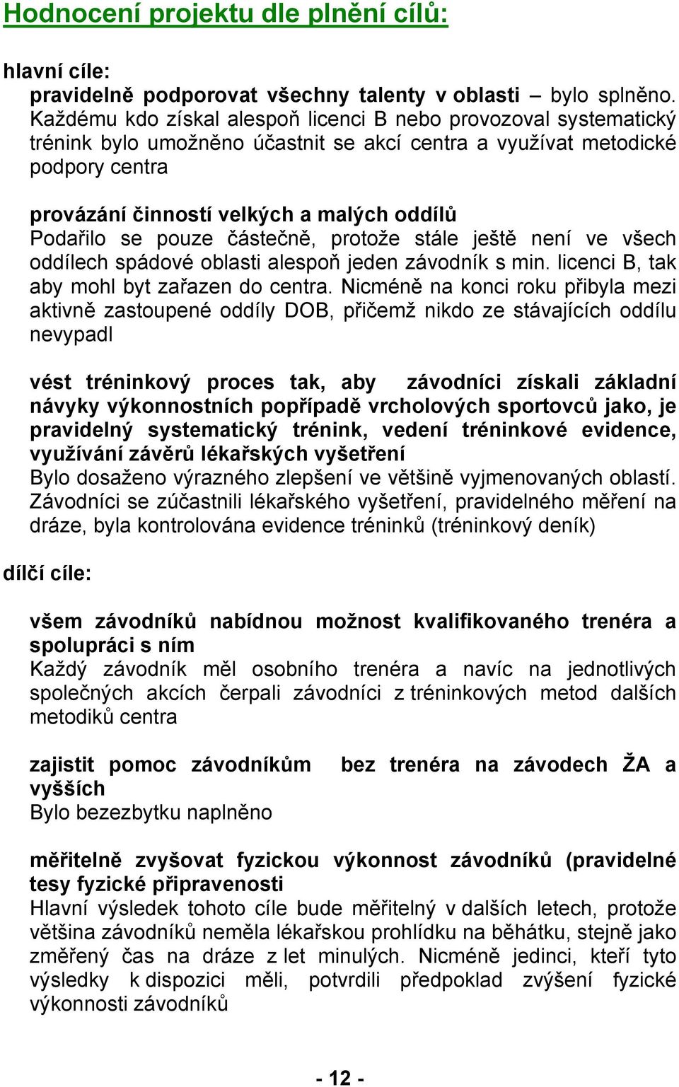 se pouze částečně, protože stále ještě není ve všech oddílech spádové oblasti alespoň jeden závodník s min. licenci B, tak aby mohl byt zařazen do centra.