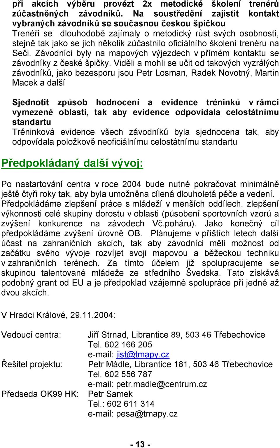 školení trenéru na Seči. Závodníci byly na mapových výjezdech v přímém kontaktu se závodníky z české špičky.