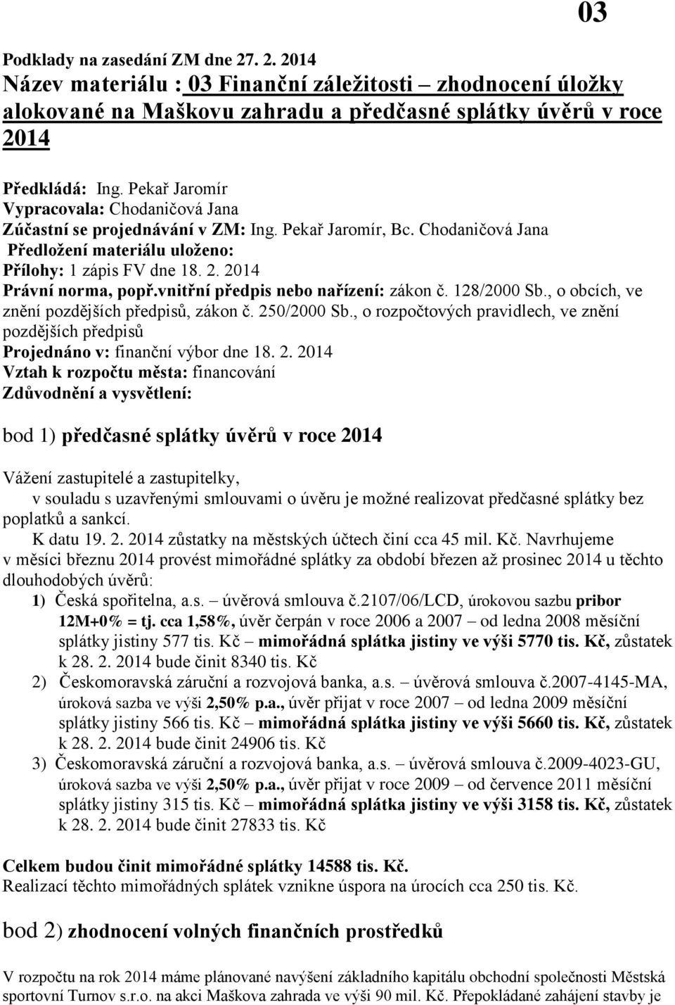 2014 Právní norma, popř.vnitřní předpis nebo nařízení: zákon č. 128/2000 Sb., o obcích, ve znění pozdějších předpisů, zákon č. 250/2000 Sb.