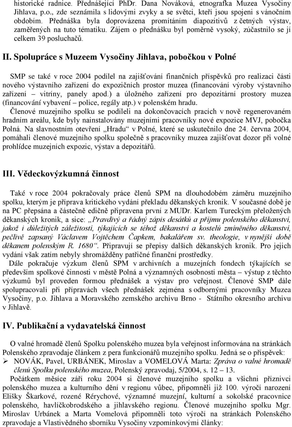 Spolupráce s Muzeem Vysočiny Jihlava, pobočkou v Polné SMP se také v roce 2004 podílel na zajišťování finančních příspěvků pro realizaci části nového výstavního zařízení do expozičních prostor muzea