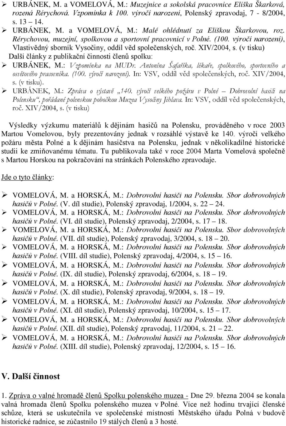 (v tisku) Další články z publikační činnosti členů spolku: URBÁNEK, M.: Vzpomínka na MUDr. Antonína Šafaříka, lékaře, spolkového, sportovního a osvětového pracovníka. (100. výročí narození).