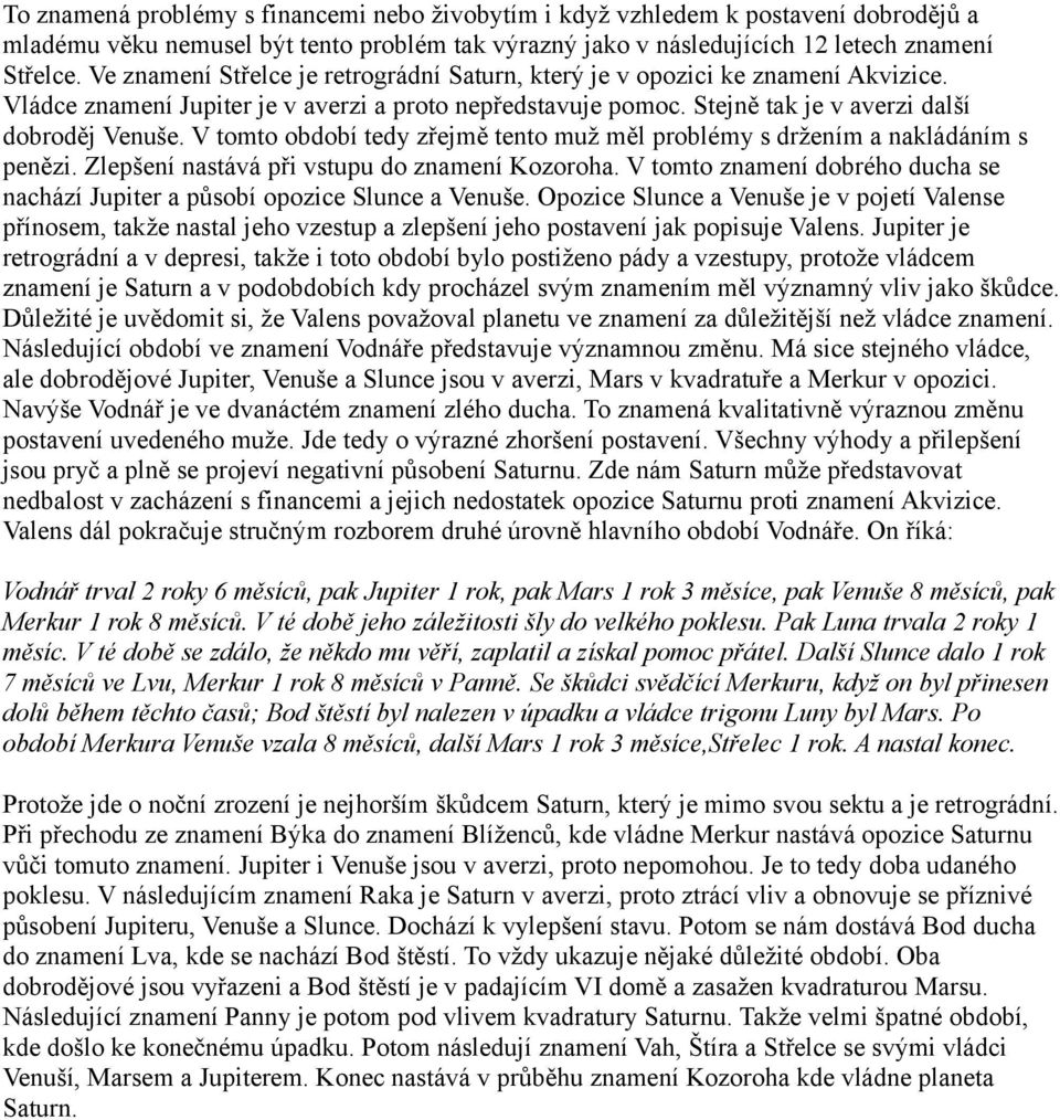 V tomto období tedy zřejmě tento muž měl problémy s držením a nakládáním s penězi. Zlepšení nastává při vstupu do znamení Kozoroha.