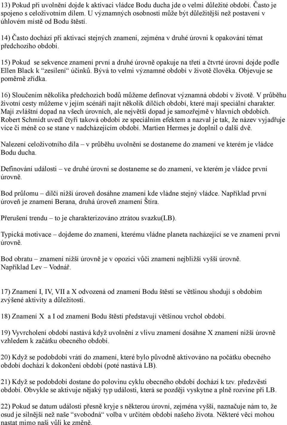 15) Pokud se sekvence znamení první a druhé úrovně opakuje na třetí a čtvrté úrovni dojde podle Ellen Black k zesílení účinků. Bývá to velmi významné období v životě člověka.