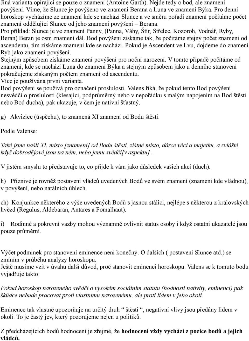 Pro příklad: Slunce je ve znamení Panny, (Panna, Váhy, Štír, Střelec, Kozoroh, Vodnář, Ryby, Beran) Beran je osm znamení dál.