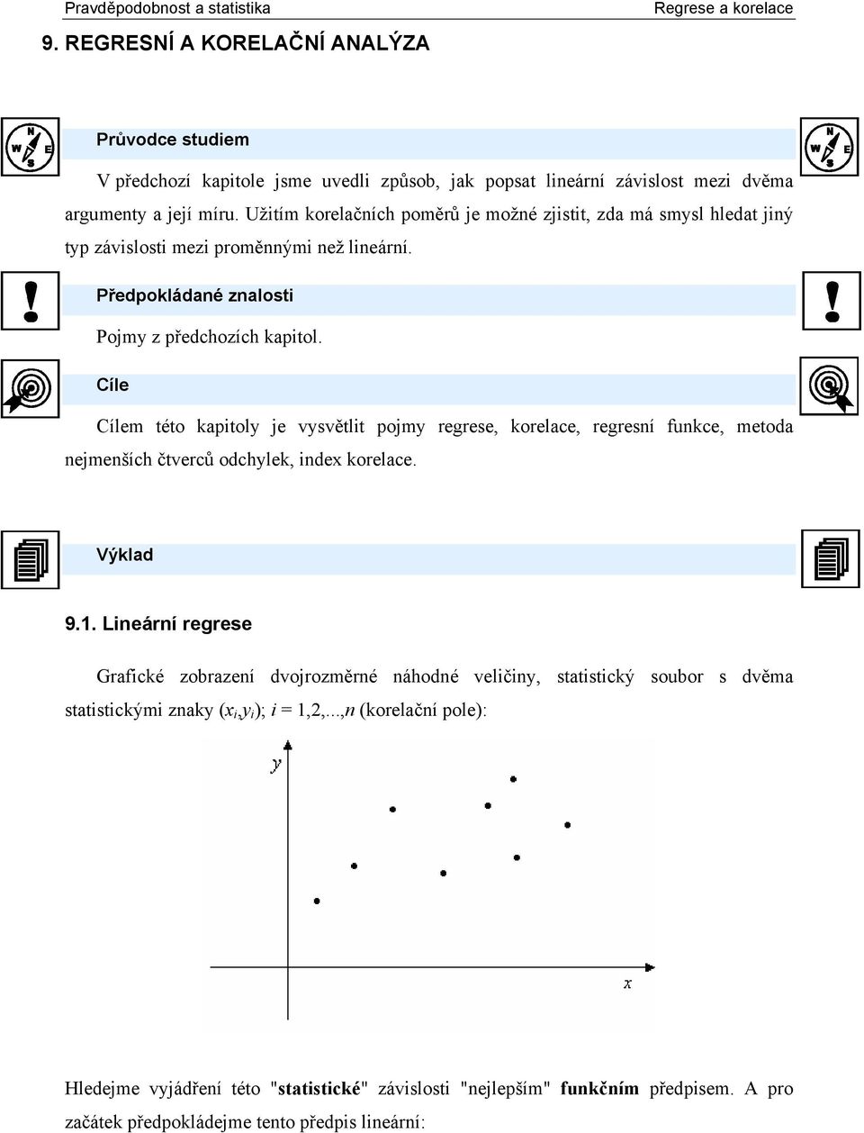 Cíle Cílem této kaptoly je vyvětlt pojmy regree, korelace, regreí fukce, metoda ejmeších čtverců odchylek, de korelace. Výklad 9.