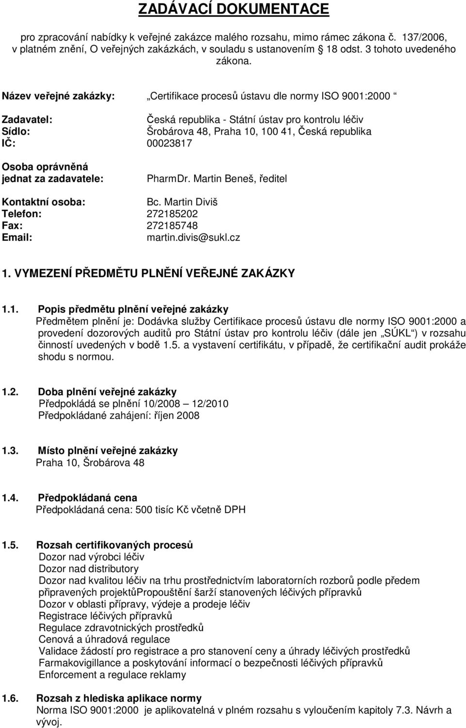 Název veřejné zakázky: Certifikace procesů ústavu dle normy ISO 9001:2000 Zadavatel: Česká republika - Státní ústav pro kontrolu léčiv Sídlo: Šrobárova 48, Praha 10, 100 41, Česká republika IČ: