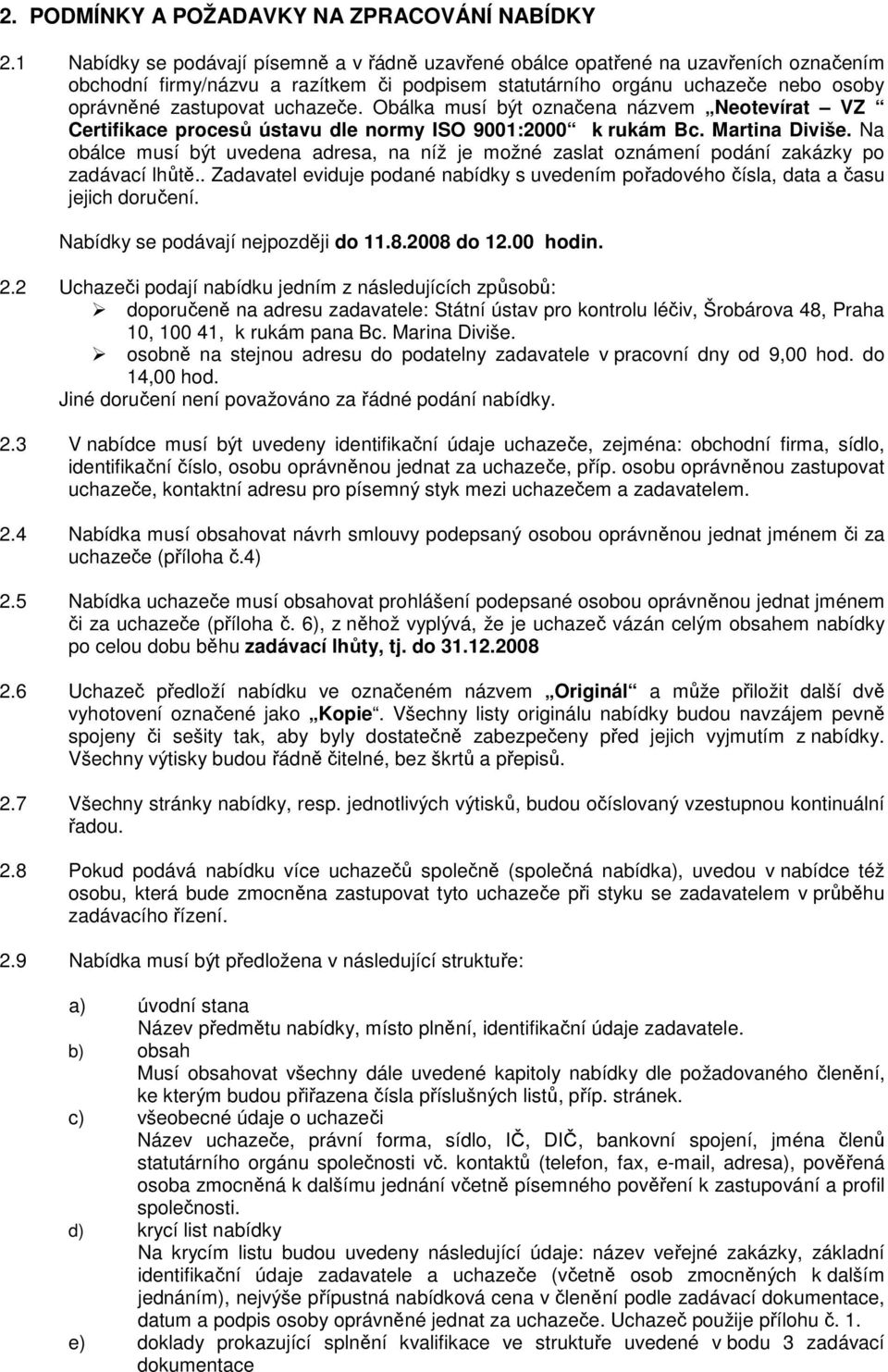 uchazeče. Obálka musí být označena názvem Neotevírat VZ Certifikace procesů ústavu dle normy ISO 9001:2000 k rukám Bc. Martina Diviše.