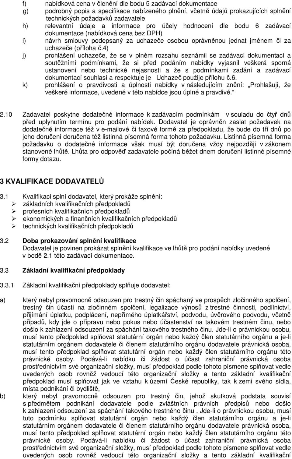 4) j) prohlášení uchazeče, že se v plném rozsahu seznámil se zadávací dokumentací a soutěžními podmínkami, že si před podáním nabídky vyjasnil veškerá sporná ustanovení nebo technické nejasnosti a že