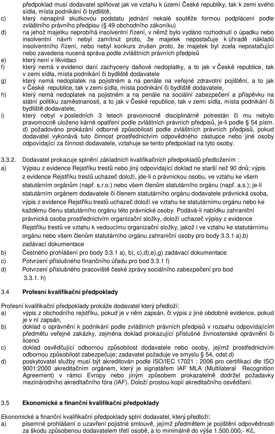 proto, že majetek nepostačuje k úhradě nákladů insolventního řízení, nebo nebyl konkurs zrušen proto, že majetek byl zcela nepostačující nebo zavedena nucená správa podle zvláštních právních předpisů