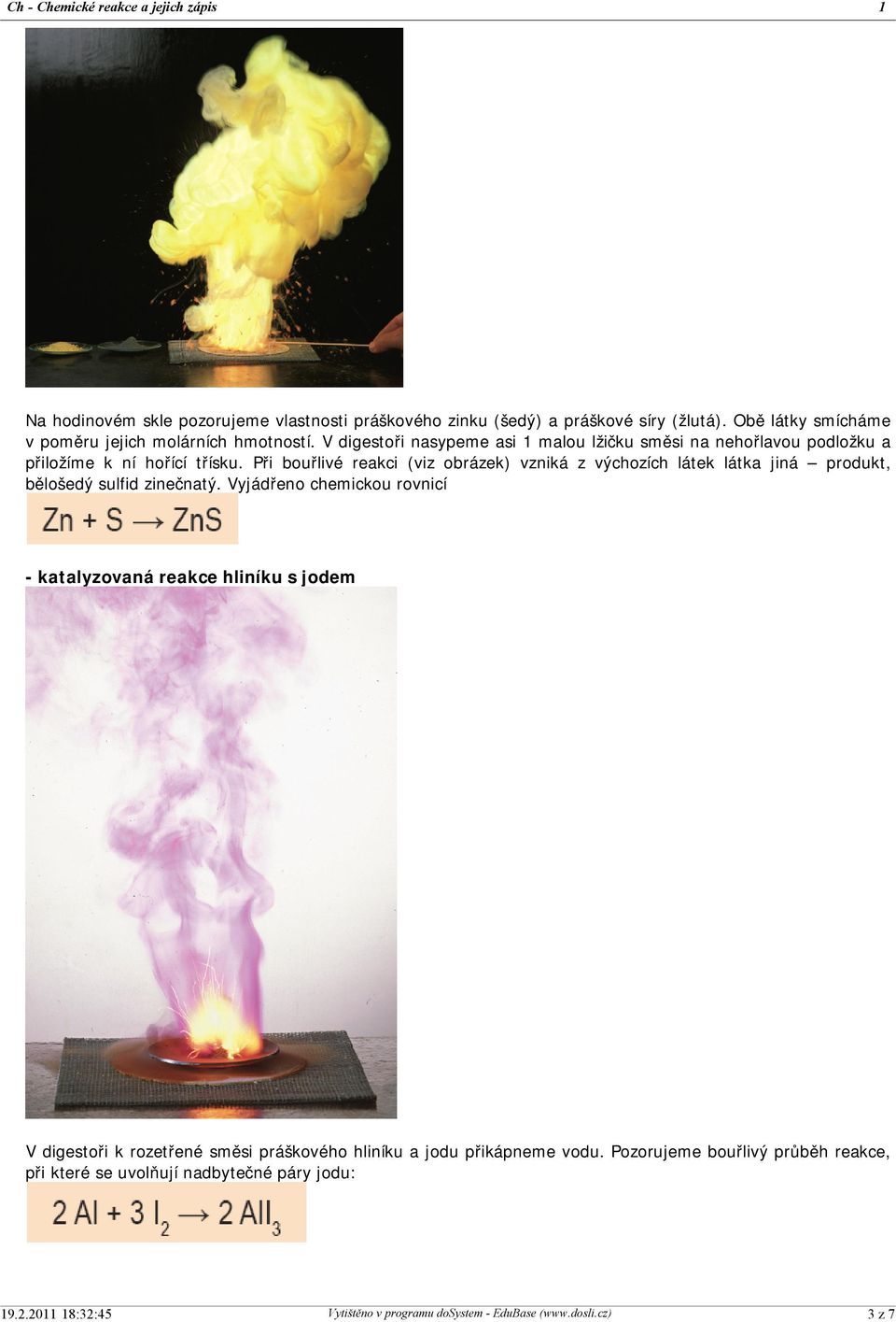 Při bouřlivé reakci (viz obrázek) vzniká z výchozích látek látka jiná produkt, bělošedý sulfid zinečnatý.