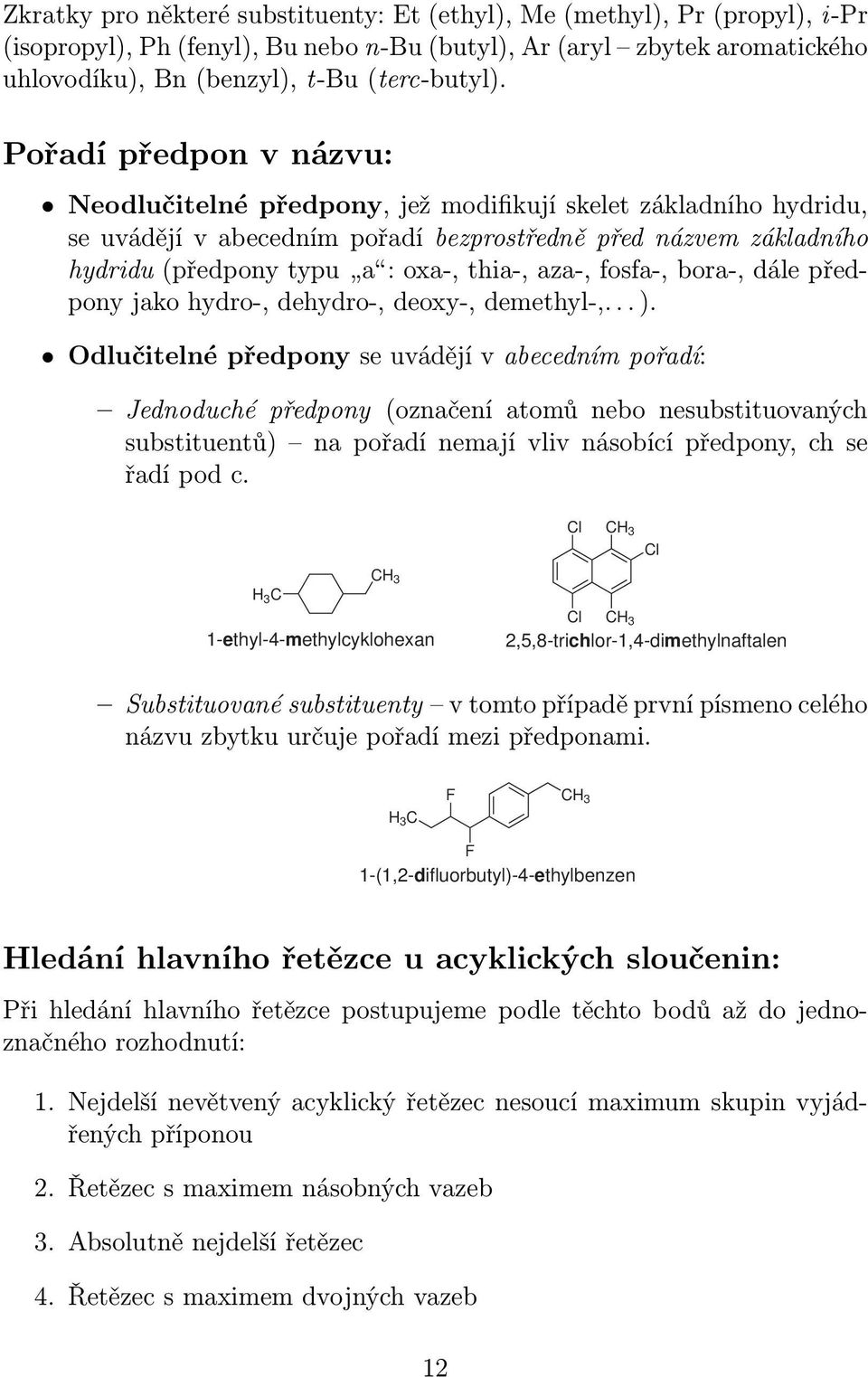 aza-, fosfa-, bora-, dále předpony jako hydro-, dehydro-, deoxy-, demethyl-,... ).