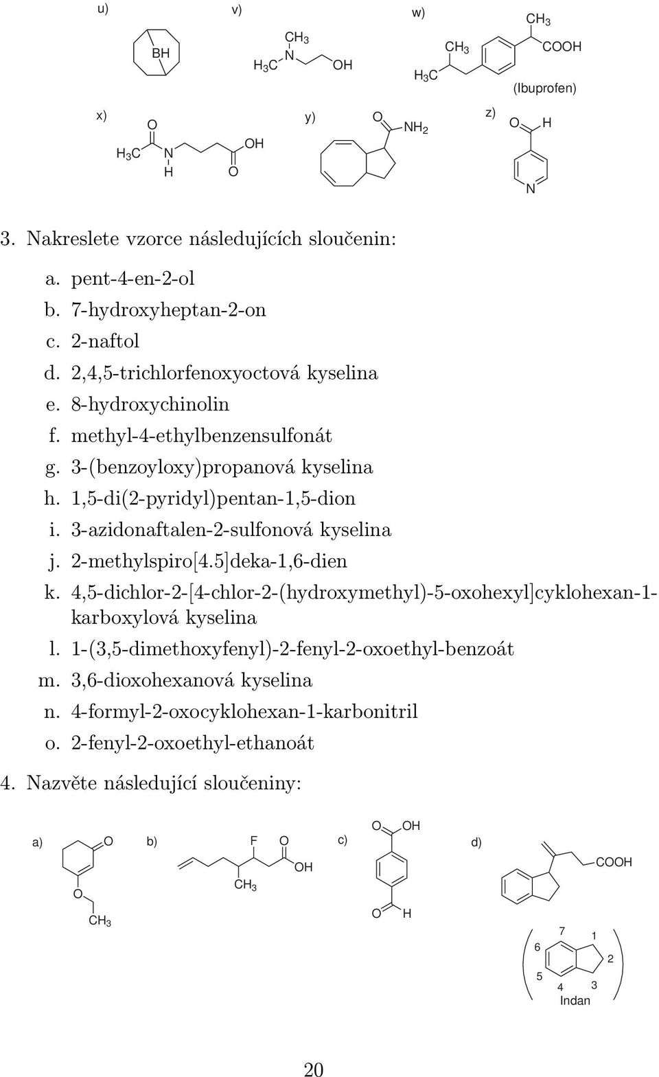 3-azidonaftalen-2-sulfonová kyselina j. 2-methylspiro[4.5]deka-1,6-dien k. 4,5-dichlor-2-[4-chlor-2-(hydroxymethyl)-5-oxohexyl]cyklohexan-1- karboxylová kyselina l.