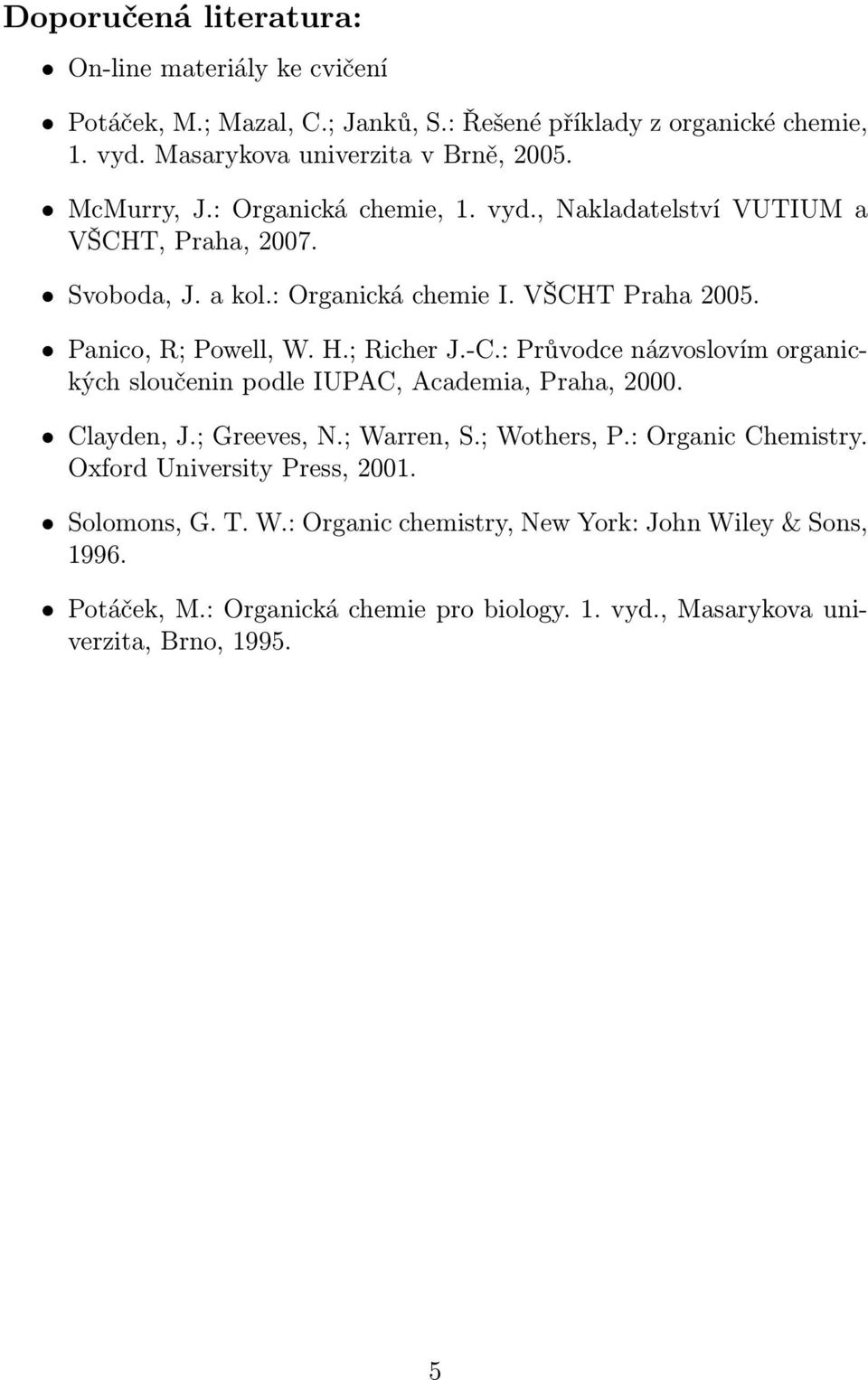 .; Richer J.-.: Průvodce názvoslovím organických sloučenin podle IUPA, Academia, Praha, 2000. ayden, J.; Greeves,.; Warren, S.; Wothers, P.: rganic hemistry.