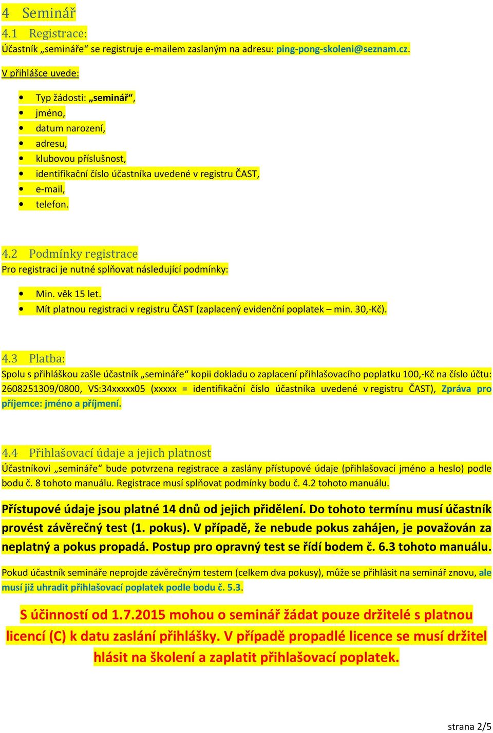 2 Podmínky registrace Pro registraci je nutné splňovat následující podmínky: Min. věk 15 let. Mít platnou registraci v registru ČAST (zaplacený evidenční poplatek min. 30,-Kč). 4.