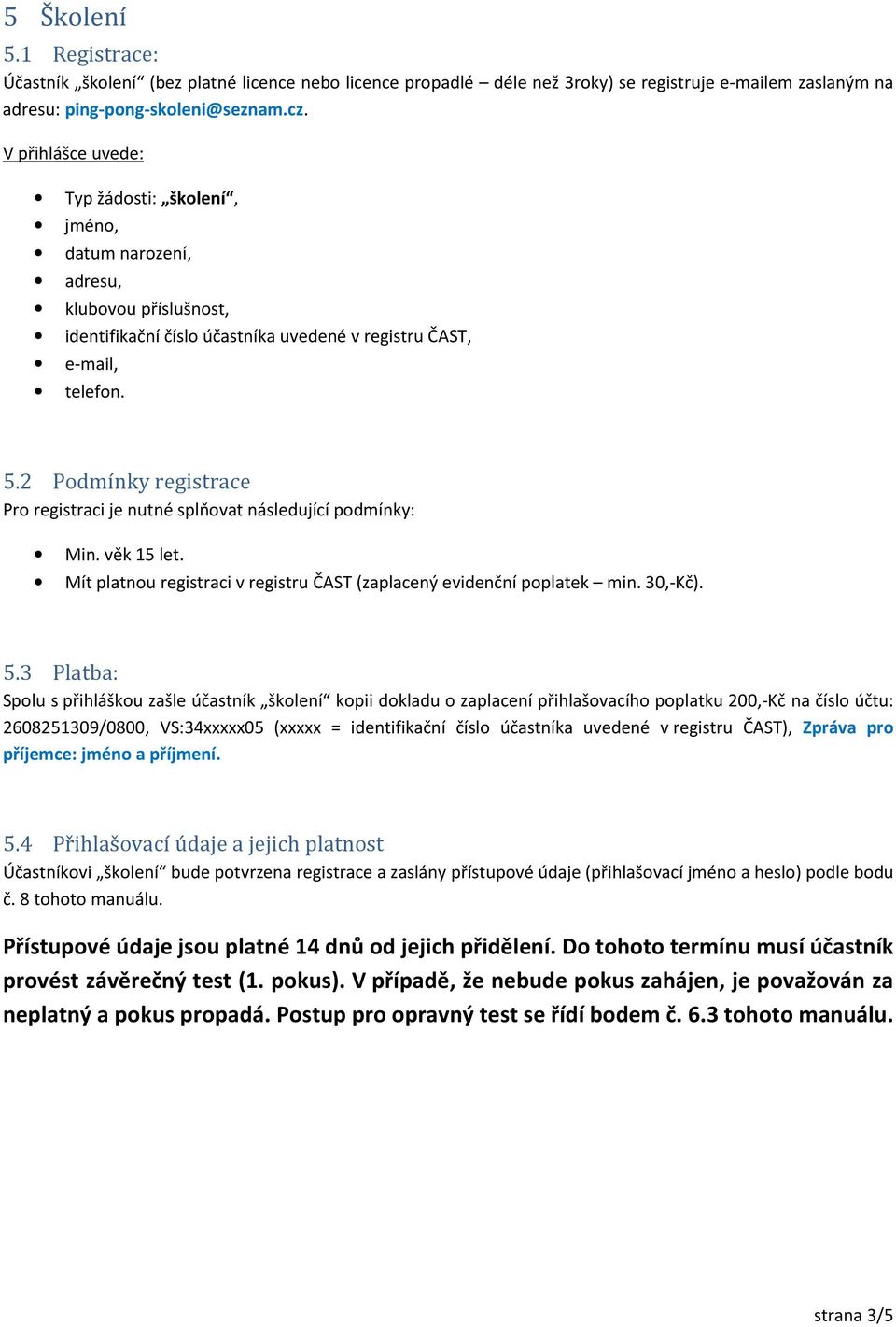 2 Podmínky registrace Pro registraci je nutné splňovat následující podmínky: Min. věk 15 let. Mít platnou registraci v registru ČAST (zaplacený evidenční poplatek min. 30,-Kč). 5.