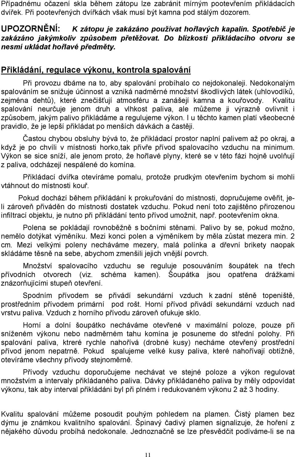 Přikládání, regulace výkonu, kontrola spalování Při provozu dbáme na to, aby spalování probíhalo co nejdokonaleji.