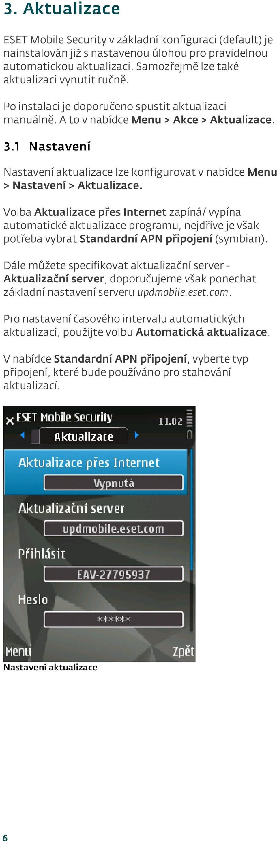 Volba Aktualizace přes Internet zapíná/ vypína automatické aktualizace programu, nejdříve je však potřeba vybrat Standardní APN připoj ení (symbian).