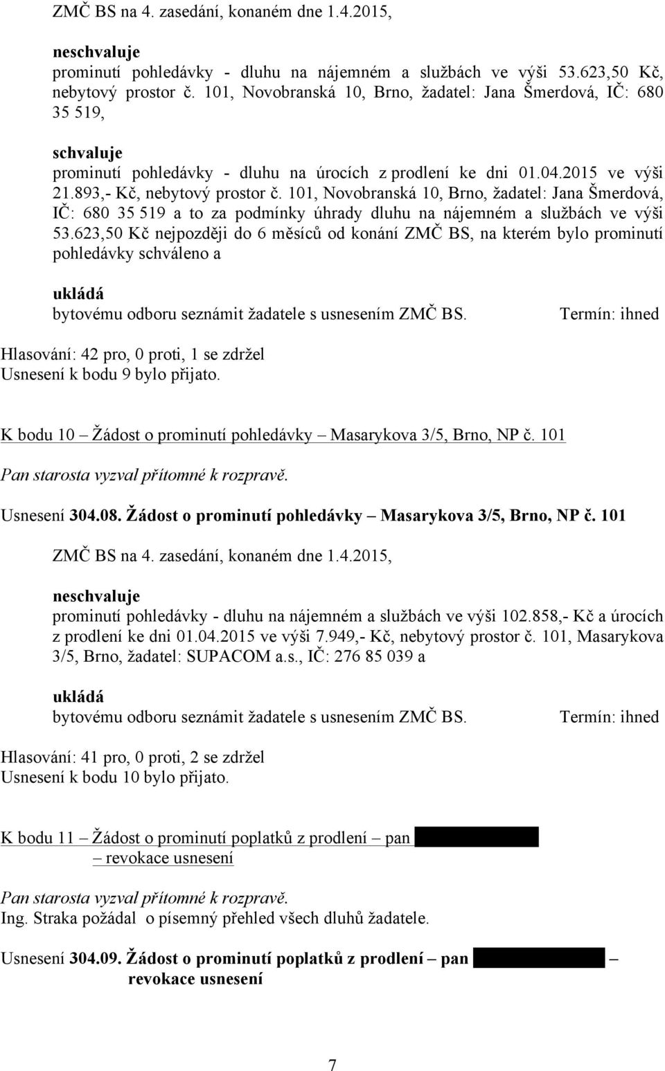 101, Novobranská 10, Brno, žadatel: Jana Šmerdová, IČ: 680 35 519 a to za podmínky úhrady dluhu na nájemném a službách ve výši 53.