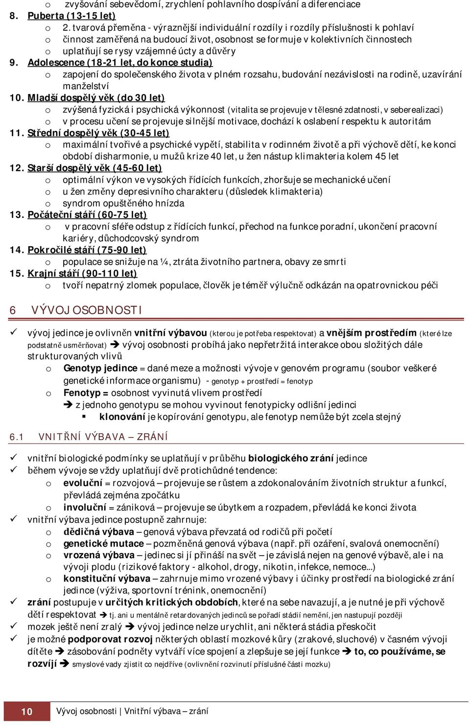 Adolescence (18-21 let, do konce studia) o zapojení do spoleenského života v plném rozsahu, budování nezávislosti na rodin, uzavírání manželství 10.