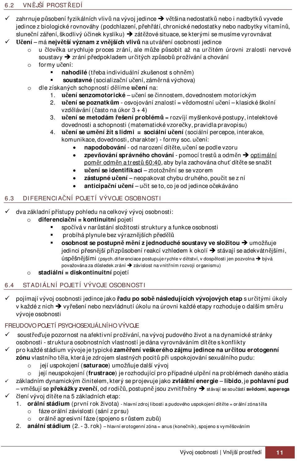 ale mže psobit až na uritém úrovni zralosti nervové soustavy zrání pedpokladem uritých zpsob prožívání a chování o formy uení: nahodilé (teba individuální zkušenost s ohnm) soustavné (socializaní