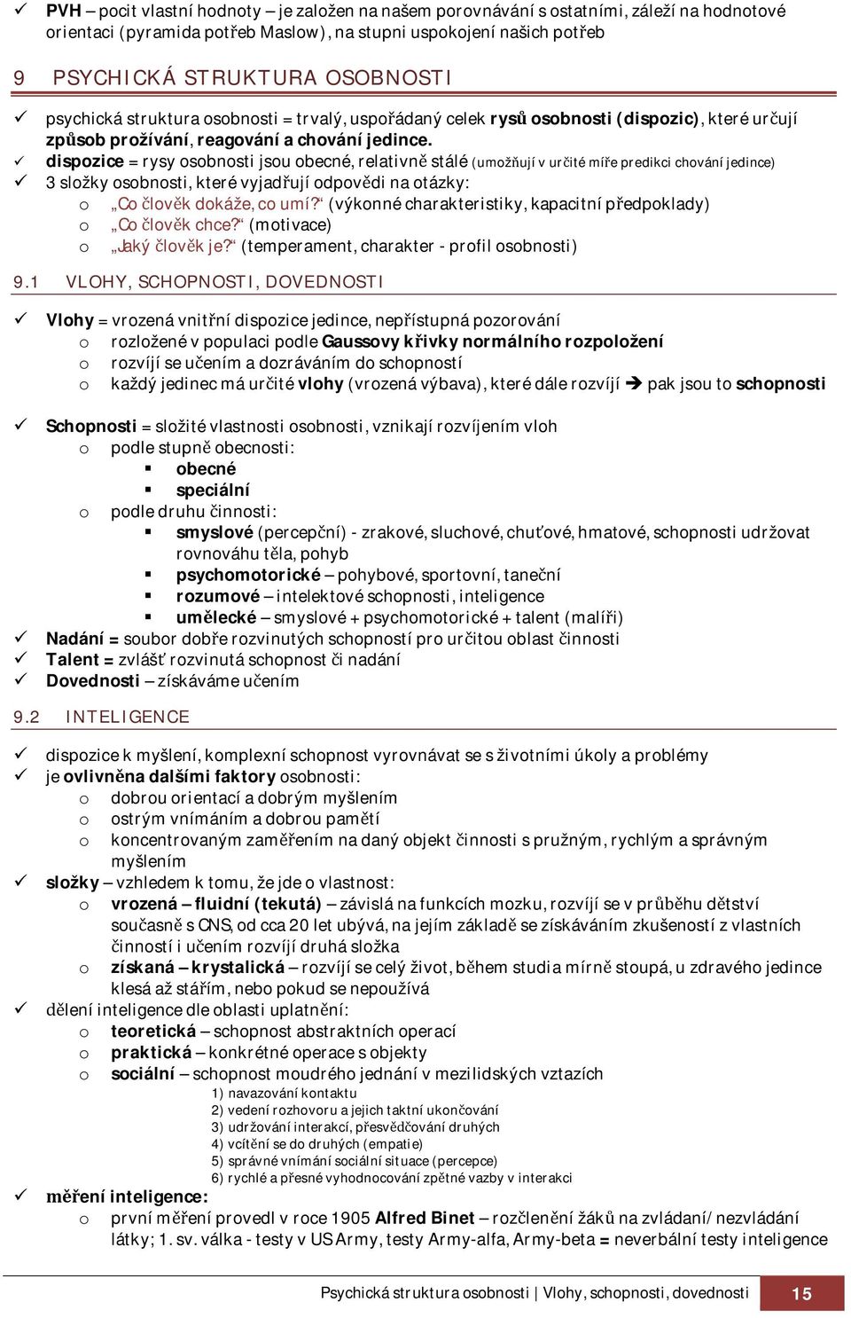 dispozice = rysy osobnosti jsou obecné, relativn stálé (umožují v urité míe predikci chování jedince) 3 složky osobnosti, které vyjadují odpovdi na otázky: o Co lovk dokáže, co umí?