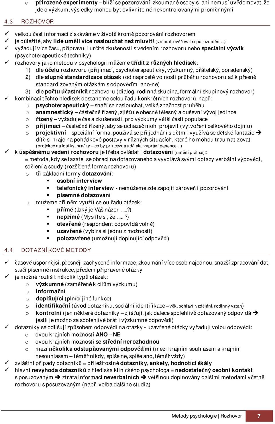 (vnímat, ovovat si porozumní ) vyžadují více asu, pípravu, i urité zkušenosti s vedením rozhovoru nebo speciální výcvik (psychoterapeutické techniky) rozhovory jako metodu v psychologii mžeme ídit z