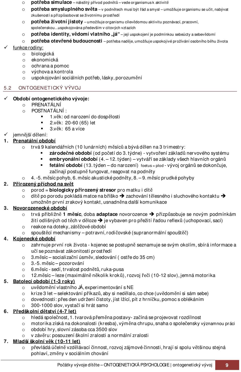 je podmínkou sebeúcty a sebevdomí o poteba otevené budoucnosti poteba nadje, umožuje uspokojivé prožívání osobního bhu života funkce rodiny: o biologická o ekonomická o ochrana a pomoc o výchova a