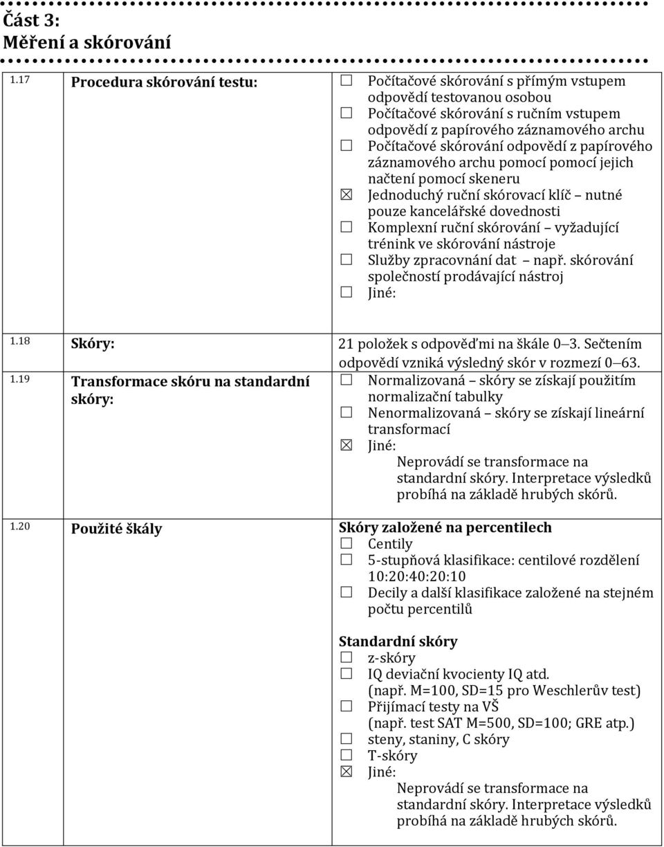 odpovědí z papírového záznamového archu pomocí pomocí jejich načtení pomocí skeneru Jednoduchý ruční skórovací klíč nutné pouze kancelářské dovednosti Komplexní ruční skórování vyžadující trénink ve