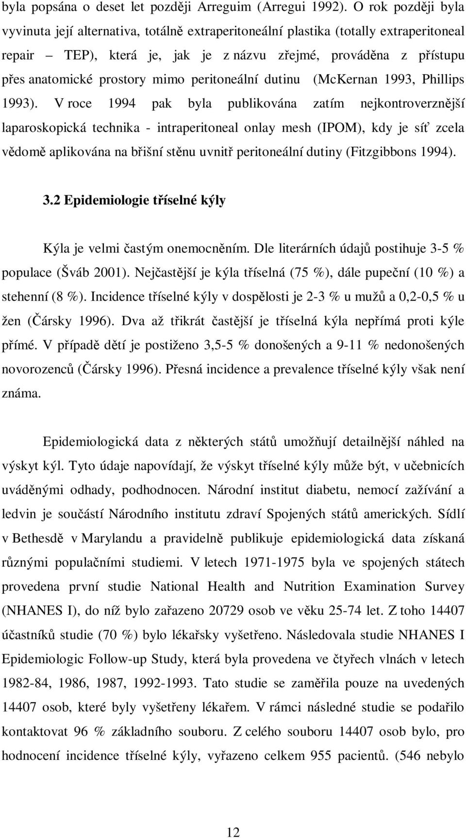 mimo peritoneální dutinu (McKernan 1993, Phillips 1993).