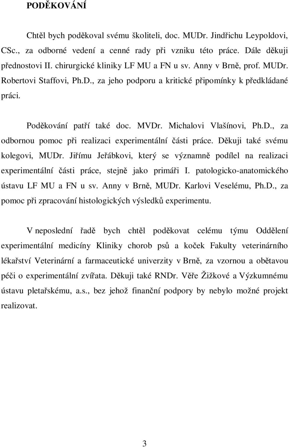 Michalovi Vlašínovi, Ph.D., za odbornou pomoc při realizaci experimentální části práce. Děkuji také svému kolegovi, MUDr.