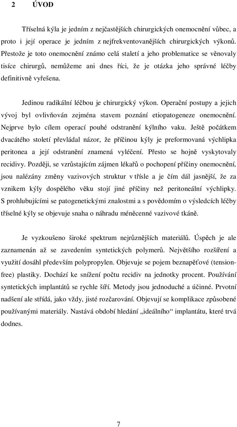 Jedinou radikální léčbou je chirurgický výkon. Operační postupy a jejich vývoj byl ovlivňován zejména stavem poznání etiopatogeneze onemocnění.