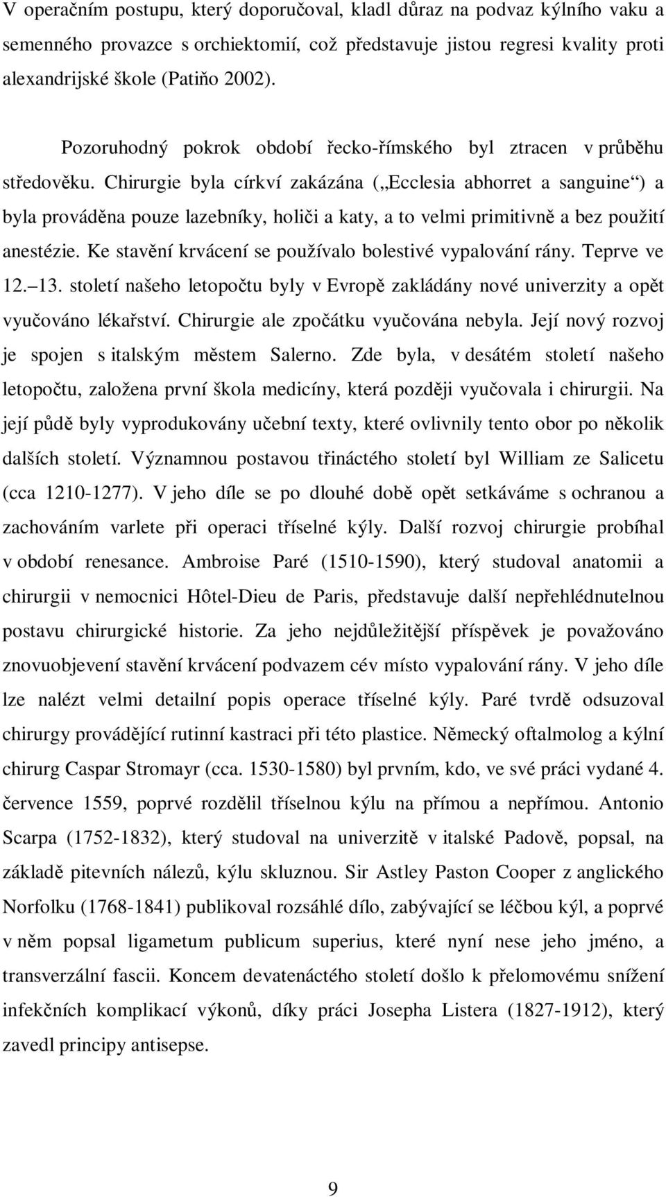 Chirurgie byla církví zakázána ( Ecclesia abhorret a sanguine ) a byla prováděna pouze lazebníky, holiči a katy, a to velmi primitivně a bez použití anestézie.