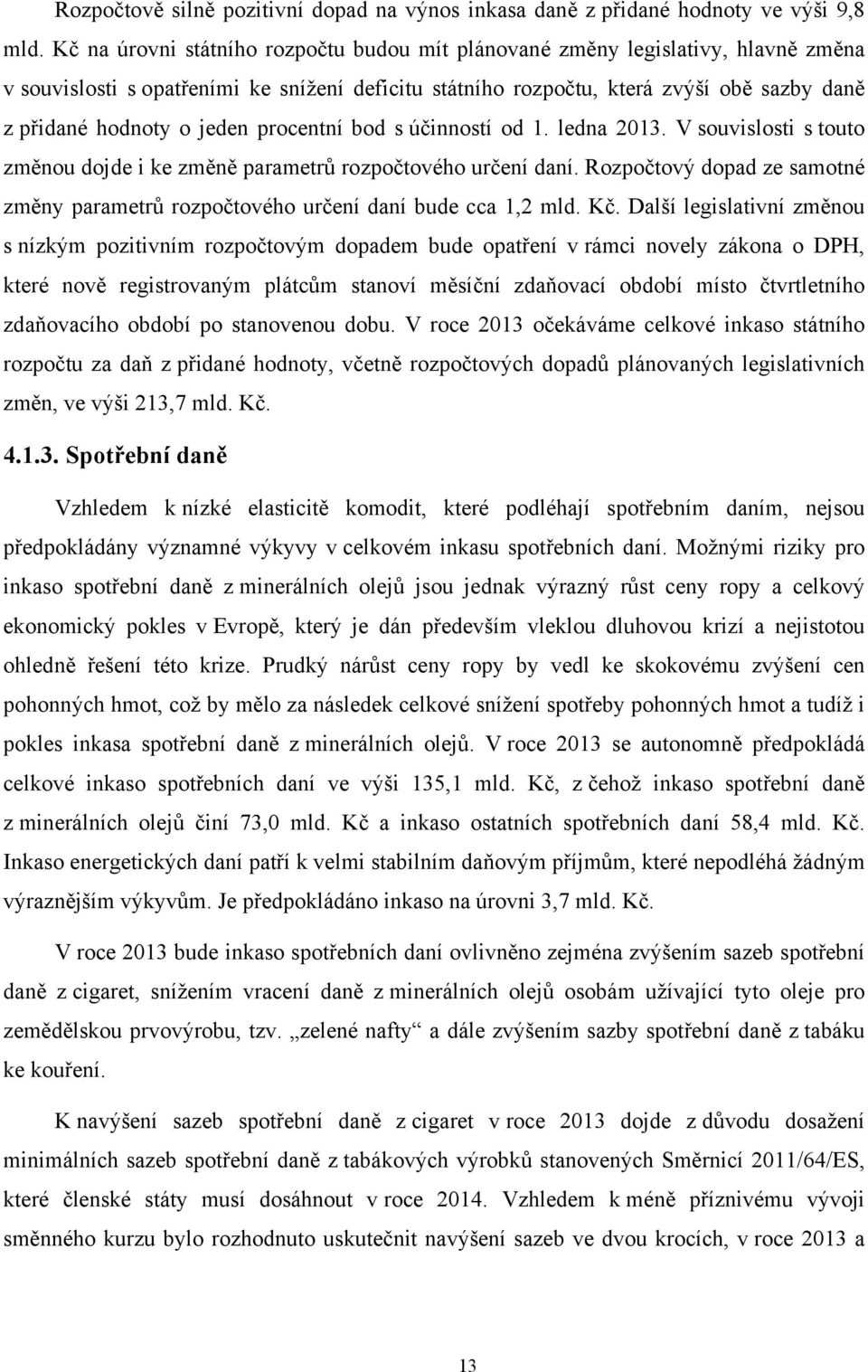 jeden procentní bod s účinností od 1. ledna 2013. V souvislosti s touto změnou dojde i ke změně parametrů rozpočtového určení daní.