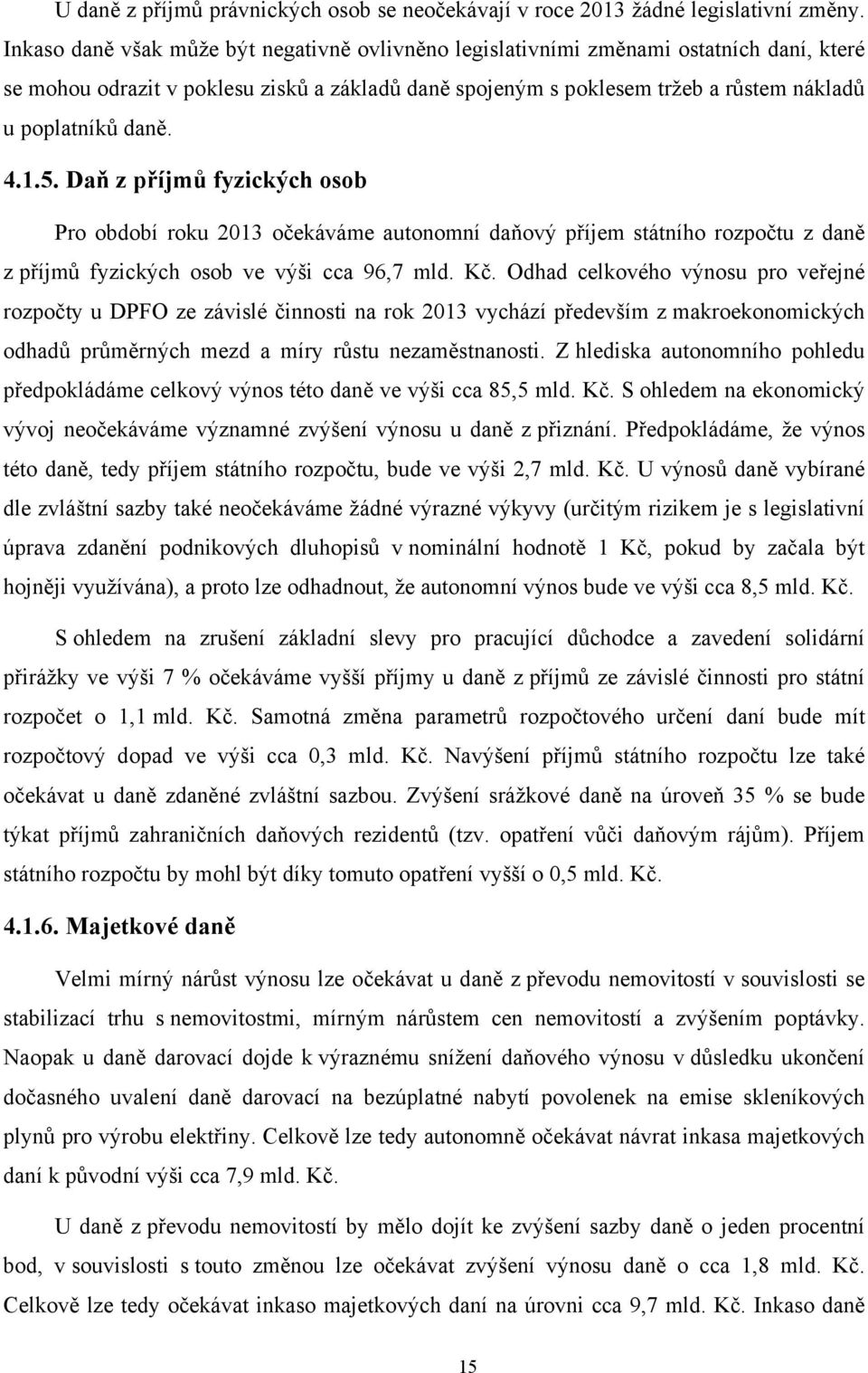 4.1.5. Daň z příjmů fyzických osob Pro období roku 2013 očekáváme autonomní daňový příjem státního rozpočtu z daně z příjmů fyzických osob ve výši cca 96,7 mld. Kč.