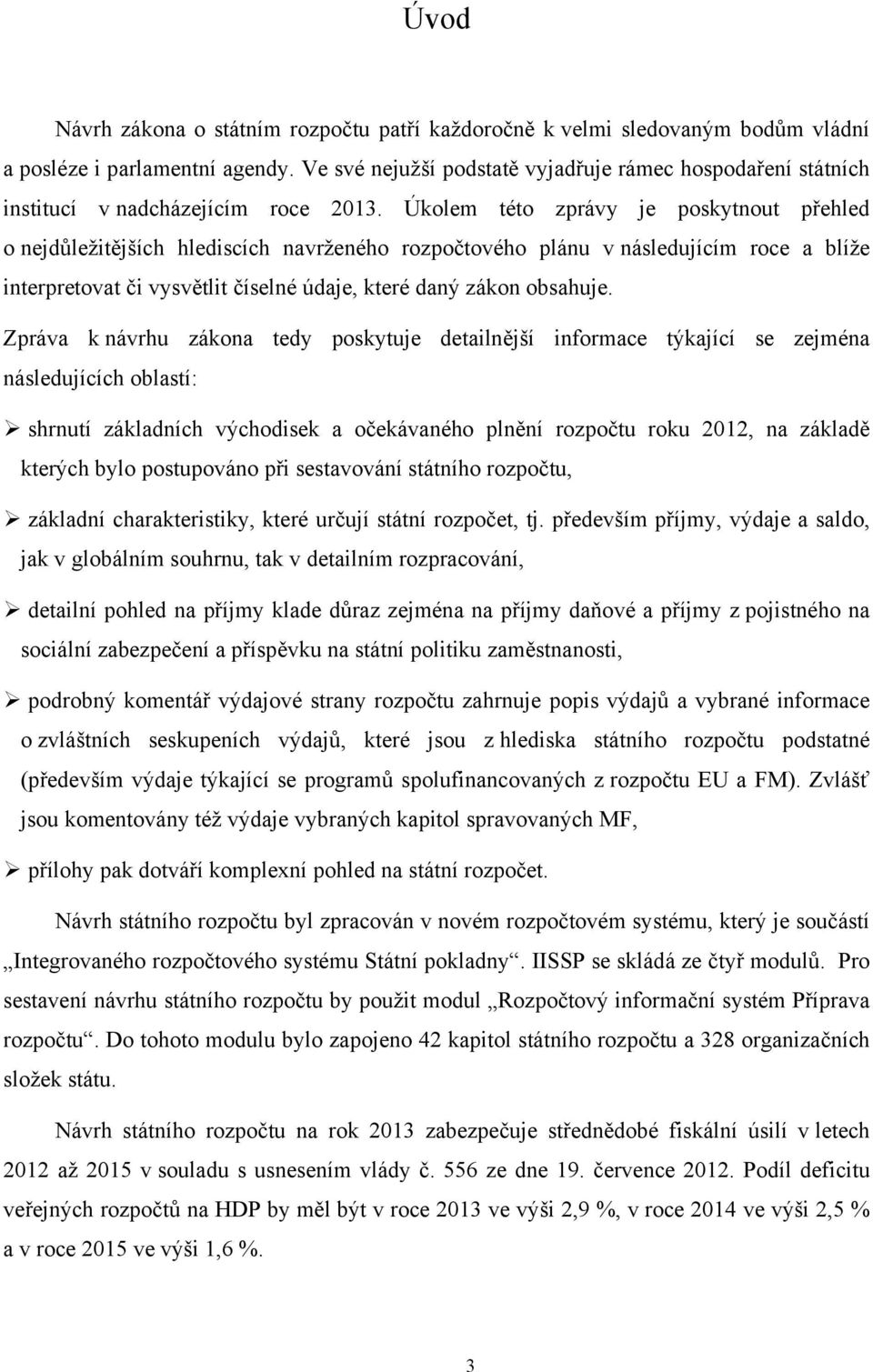 Úkolem této zprávy je poskytnout přehled o nejdůležitějších hlediscích navrženého rozpočtového plánu v následujícím roce a blíže interpretovat či vysvětlit číselné údaje, které daný zákon obsahuje.